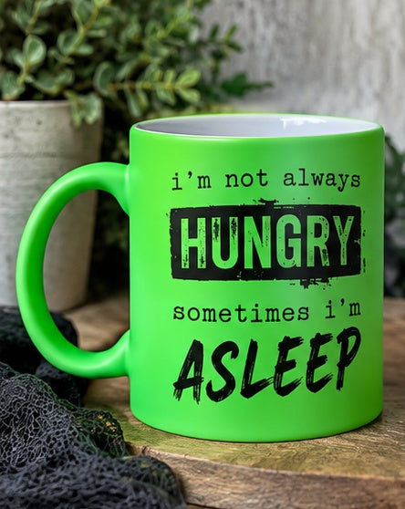 Neon green funny mug reading I'm not always hungry, sometimes I'm asleep